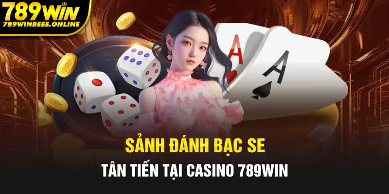 Sảnh bạc SE tân tiến tại Casino 789Win