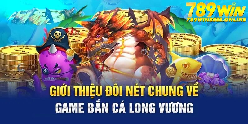 Bắn Cá Long Vương là tựa game đổi thưởng nổi bật tại nhà cái 789Win