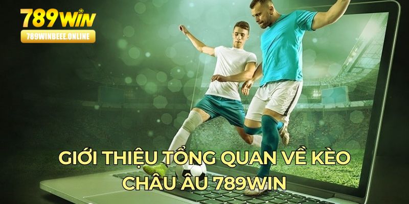 Giới thiệu tổng quan về kèo châu Âu 789Win