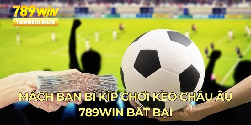 Mách bạn bí kíp chơi kèo châu Âu 789Win bất bại