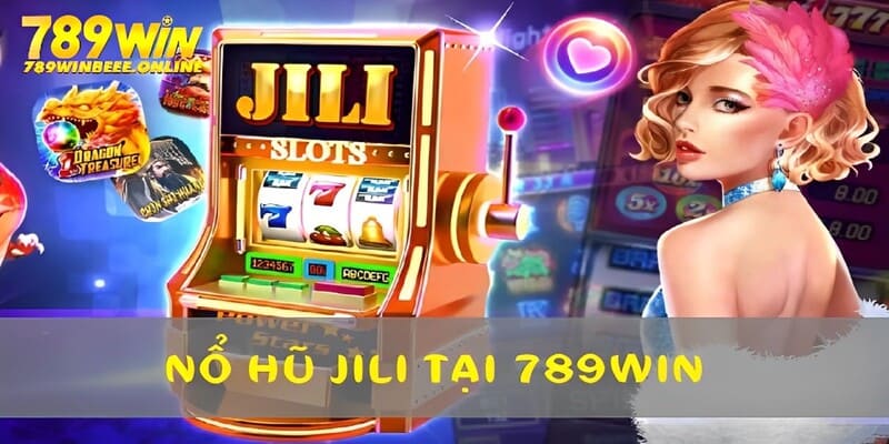 Nổ hũ JILI là lựa chọn giải trí cuốn hút tại 789Win