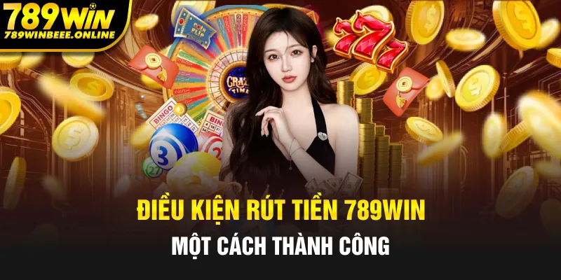 Điều kiện rút tiền 789Win được cho là thành công