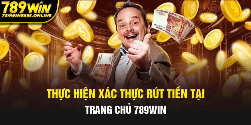 Thực hiện xác thực rút tiền 789Win