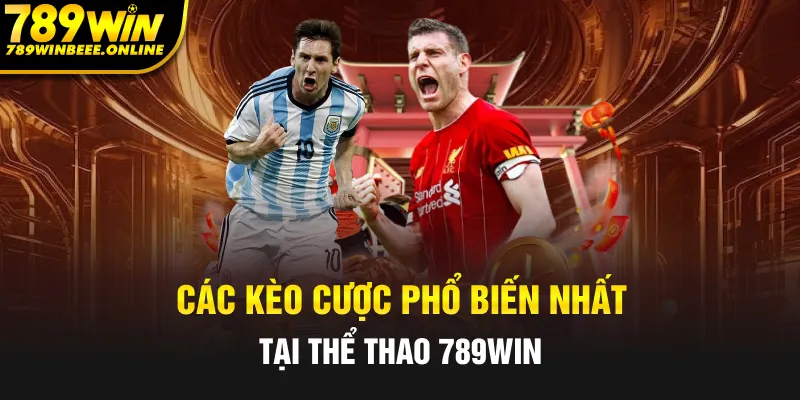 Những kèo cược phổ biến nhất hiện nay tại thể thao 789Win